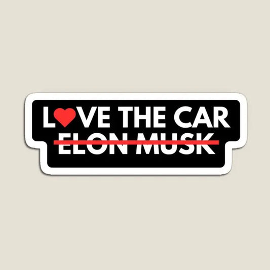 Love The Car Not Elon Musk